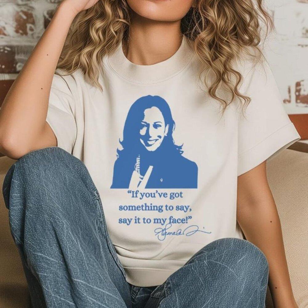 If You_Ve Got Something To Say, Say It To My Face Shirt, Harris Shirt Retro